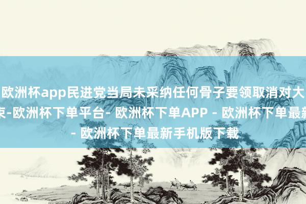 欧洲杯app民进党当局未采纳任何骨子要领取消对大陆的商业约束-欧洲杯下单平台- 欧洲杯下单APP - 欧洲杯下单最新手机版下载