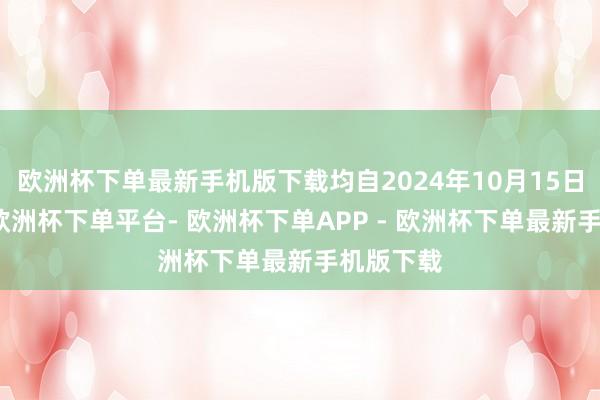 欧洲杯下单最新手机版下载均自2024年10月15日起成效-欧洲杯下单平台- 欧洲杯下单APP - 欧洲杯下单最新手机版下载