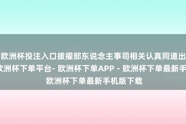 欧洲杯投注入口拔擢部东说念主事司相关认真同道出席会议-欧洲杯下单平台- 欧洲杯下单APP - 欧洲杯下单最新手机版下载