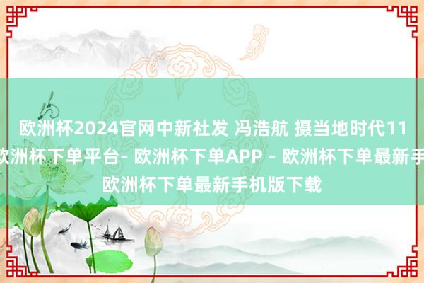 欧洲杯2024官网中新社发 冯浩航 摄当地时代11月14日-欧洲杯下单平台- 欧洲杯下单APP - 欧洲杯下单最新手机版下载