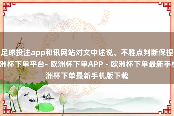 足球投注app和讯网站对文中述说、不雅点判断保捏中立-欧洲杯下单平台- 欧洲杯下单APP - 欧洲杯下单最新手机版下载