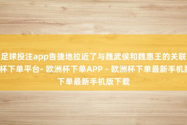 足球投注app告捷地拉近了与魏武侯和魏惠王的关联-欧洲杯下单平台- 欧洲杯下单APP - 欧洲杯下单最新手机版下载